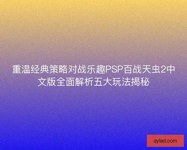 重温经典策略对战乐趣PSP百战天虫2中文版全面解析五大玩法揭秘 重温经典策略对战乐趣PSP百战天虫2中文版全面解析五大玩法揭秘